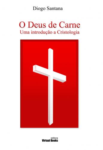 O DEUS DA CARNE - Uma Introdução a Cristologia